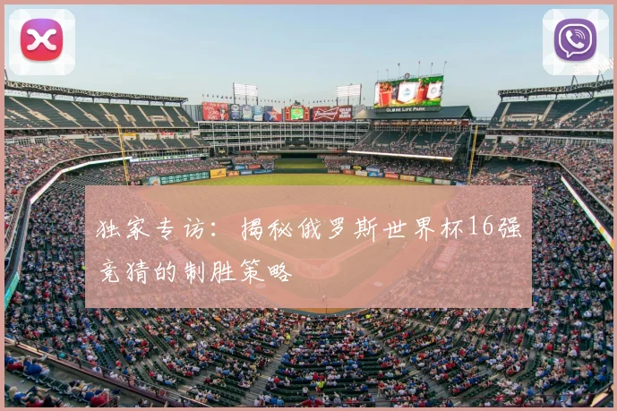 独家专访:揭秘俄罗斯世界杯16强竞猜的制胜策略