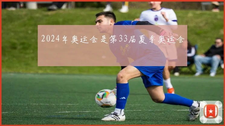 2024年奥运会是第33届夏季奥运会