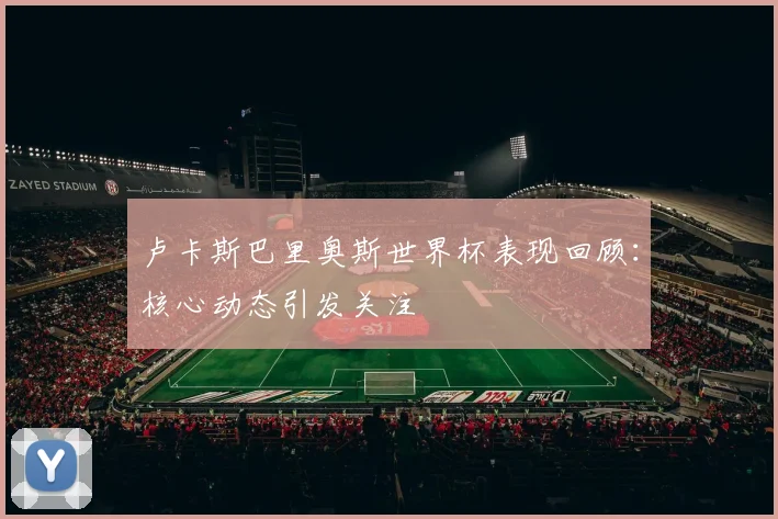 卢卡斯巴里奥斯世界杯表现回顾:核心动态引发关注