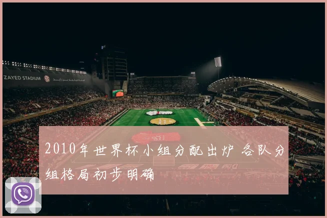 2010年世界杯小组分配出炉 各队分组格局初步明确