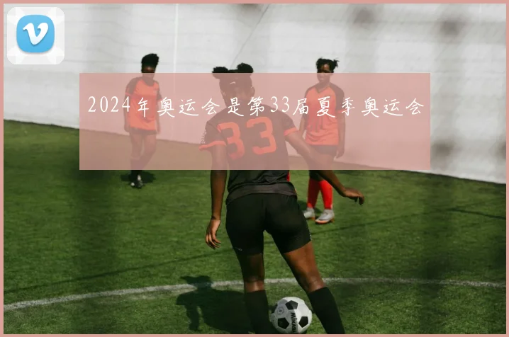2024年奥运会是第33届夏季奥运会
