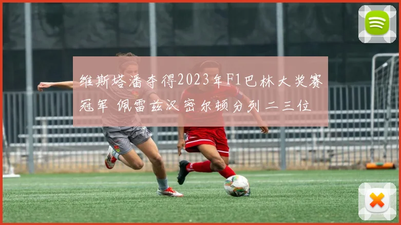维斯塔潘夺得2023年F1巴林大奖赛冠军 佩雷兹汉密尔顿分列二三位