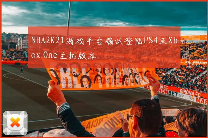 NBA2K21游戏平台确认登陆PS4及Xbox One主机版本